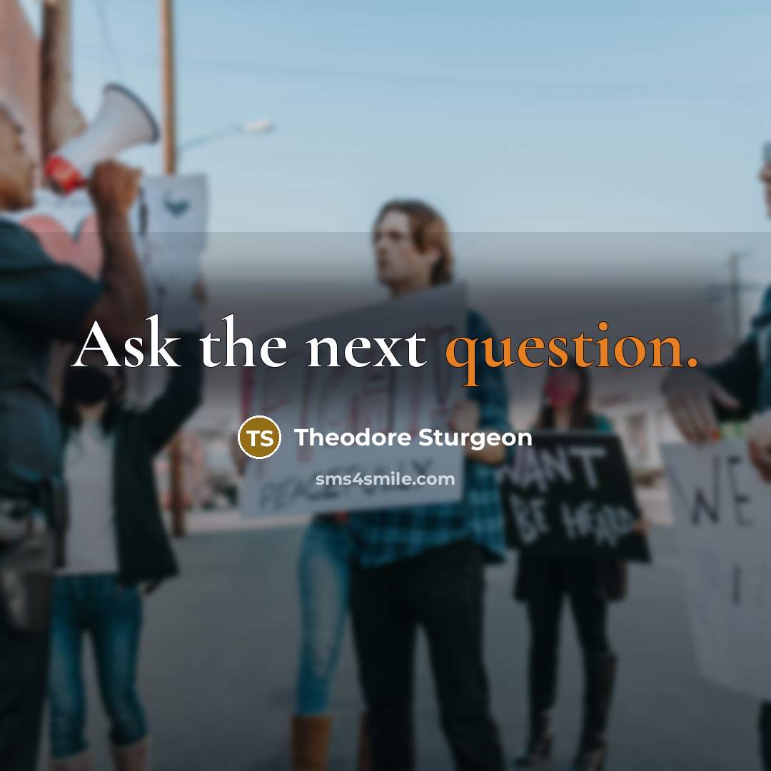 “Ask the next question.” quote by Theodore Sturgeon