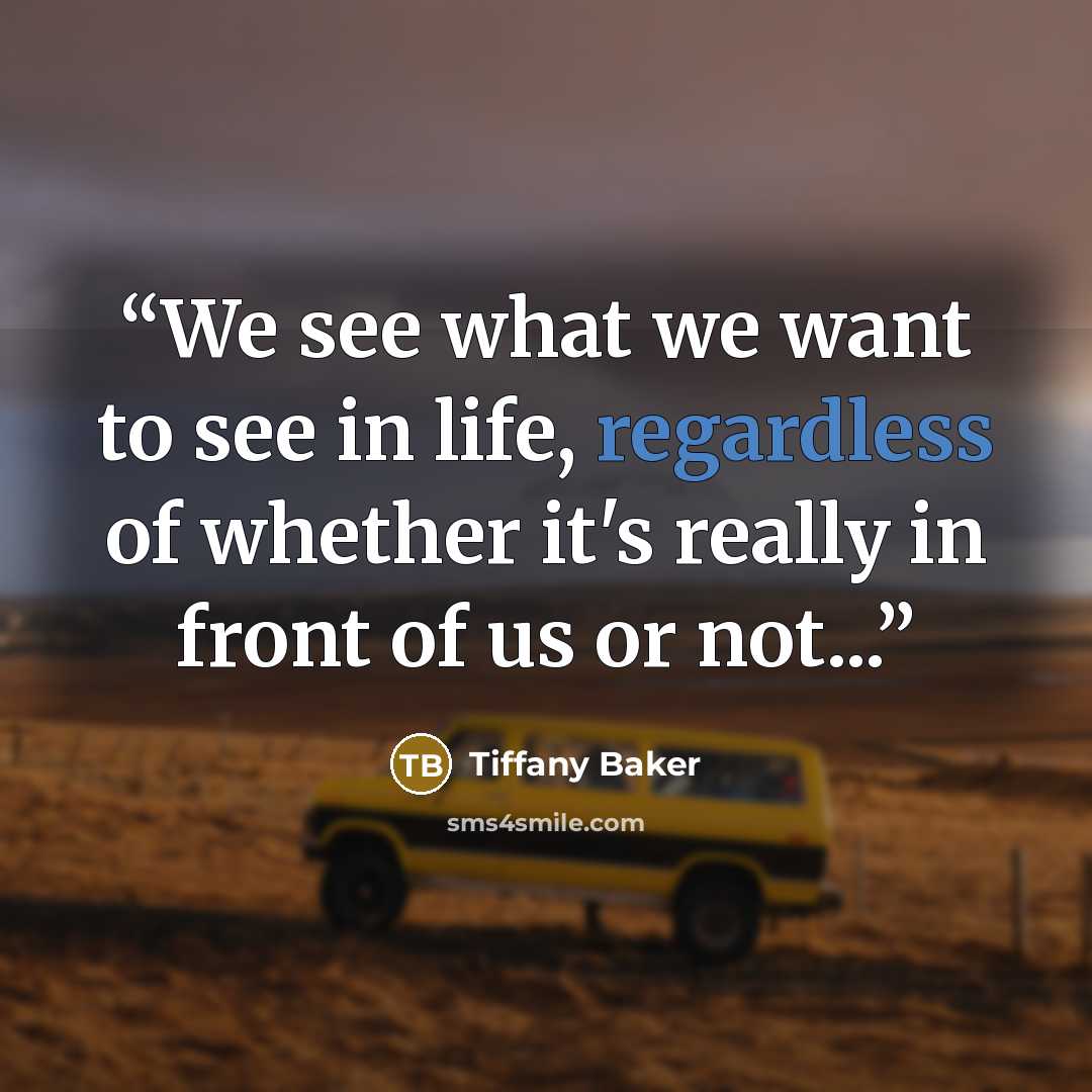 “We see what we want to see in life, regardless of whether it's really in front of us or not...” quote by Tiffany Baker