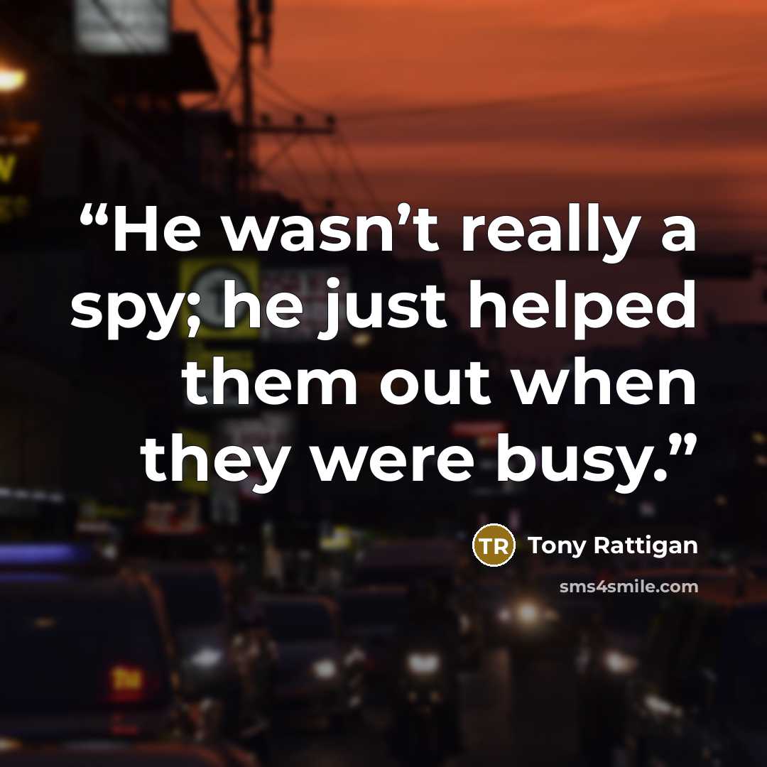 “He wasn’t really a spy; he just helped them out when they were busy.” quote by Tony Rattigan