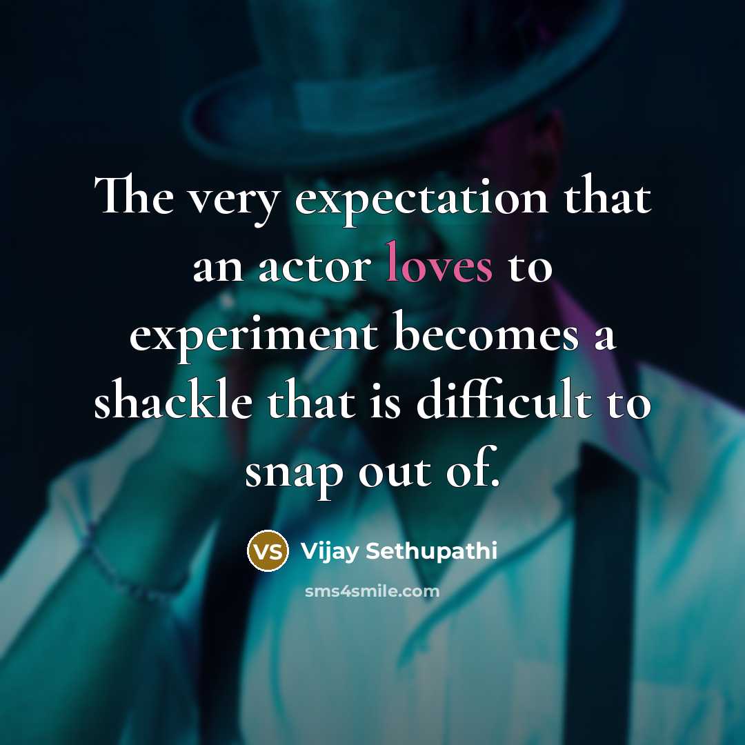 “The very expectation that an actor loves to experiment becomes a shackle that is difficult to snap out of.” quote by Vijay Sethupathi