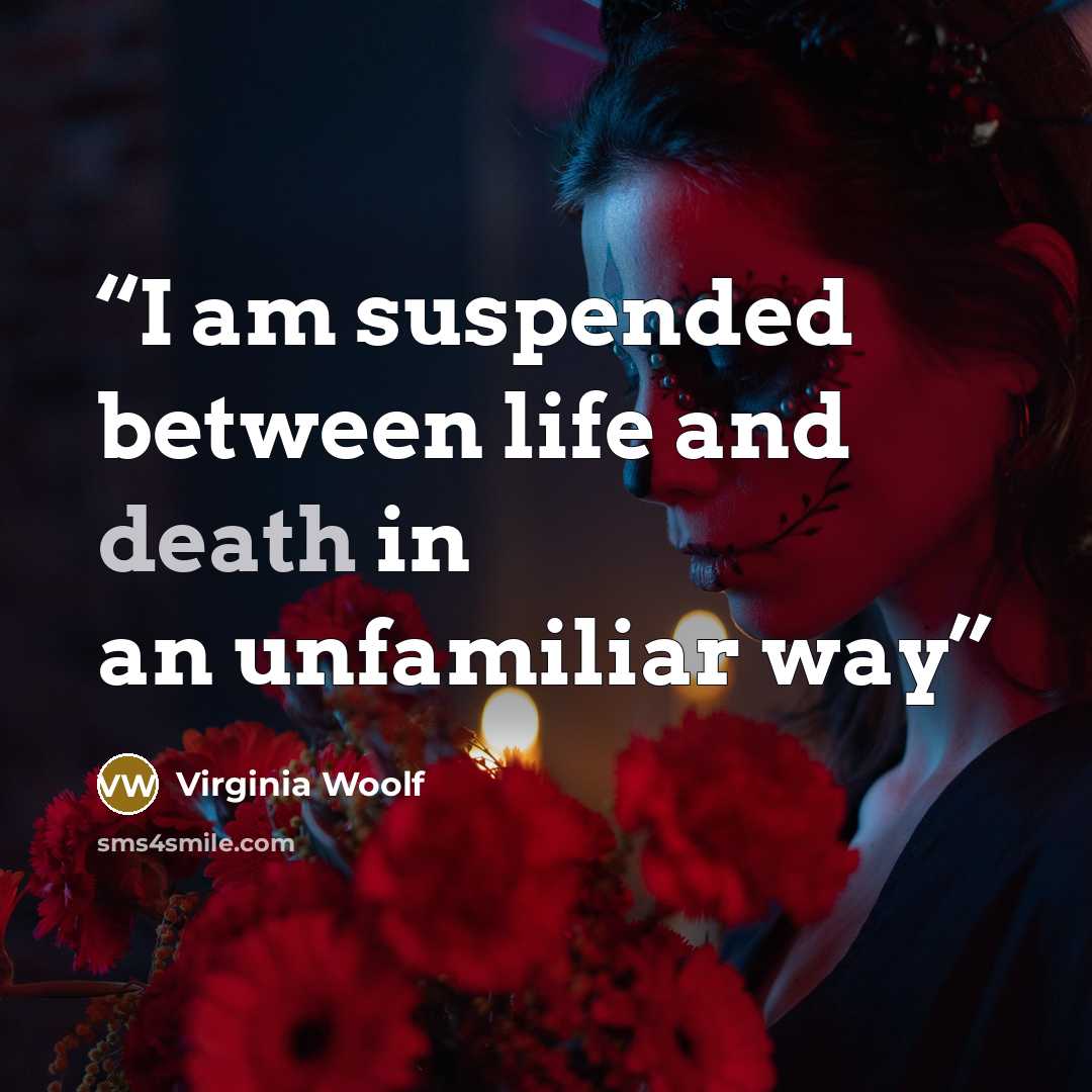 “I am suspended between life and death in an unfamiliar way” quote by Virginia Woolf