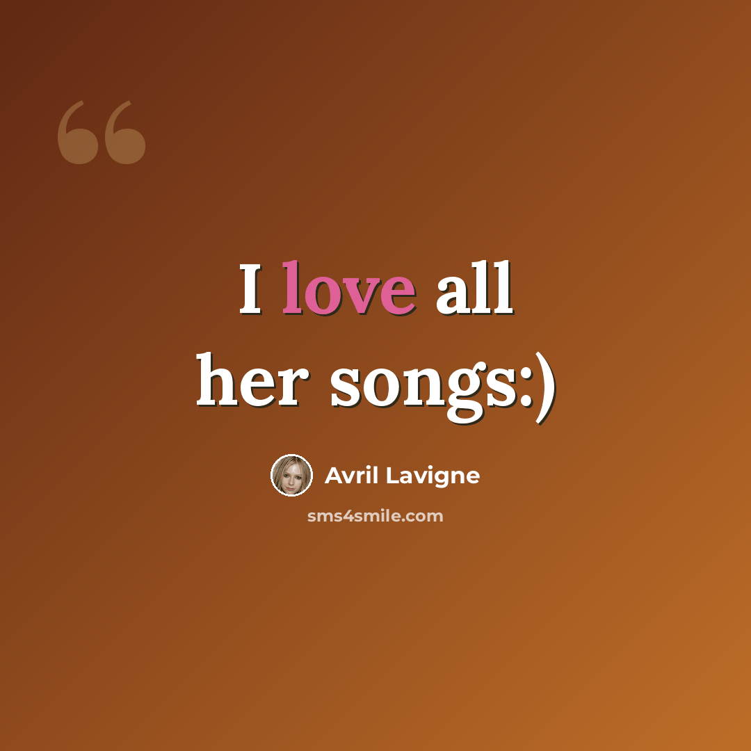 “I love all her songs:)” quote by Avril Lavigne