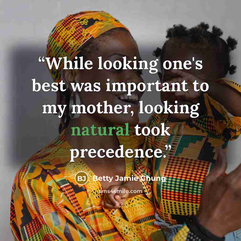 “While looking one's best was important to my mother, looking natural took precedence.” quote by Betty Jamie Chung
