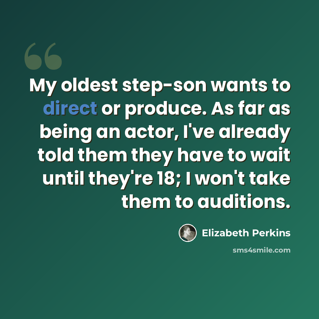 “My oldest step-son wants to direct or produce. As far as being an actor, I've already told them they have to wait until they're 18; I won't take them to auditions.” quote by Elizabeth Perkins