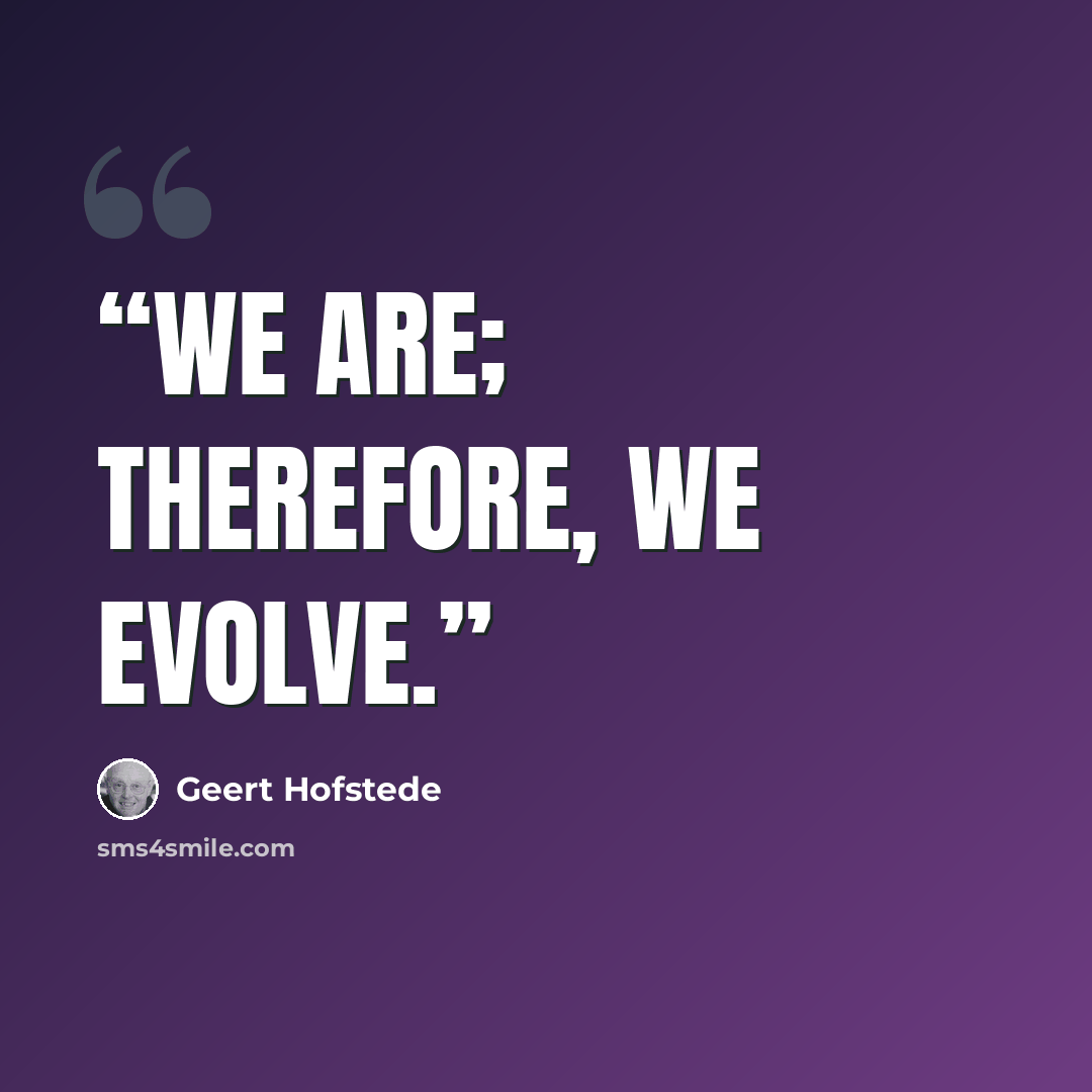 “We are; therefore, we evolve.” quote by Geert Hofstede