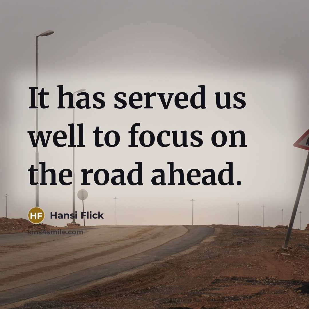 “It has served us well to focus on the road ahead.” quote by Hansi Flick