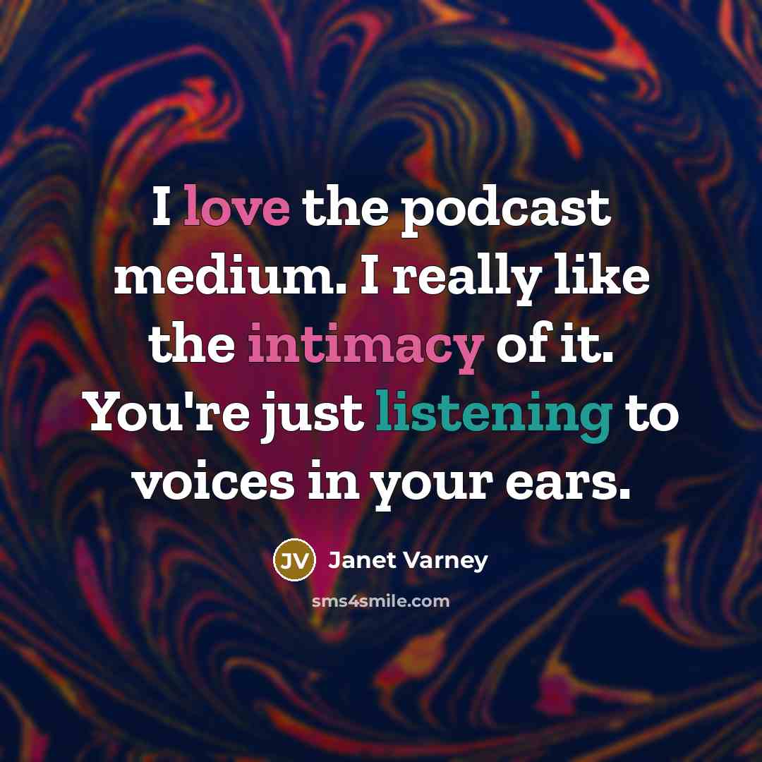 “I love the podcast medium. I really like the intimacy of it. You're just listening to voices in your ears.” quote by Janet Varney