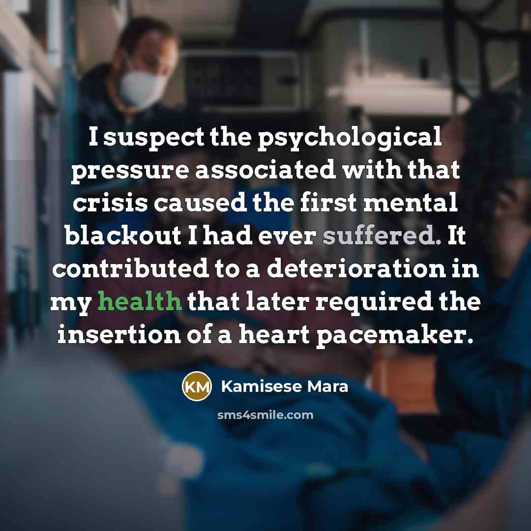 “I suspect the psychological pressure associated with that crisis caused the first mental blackout I had ever suffered. It contributed to a deterioration in my health that later required the insertion of a heart pacemaker.” quote by Kamisese Mara