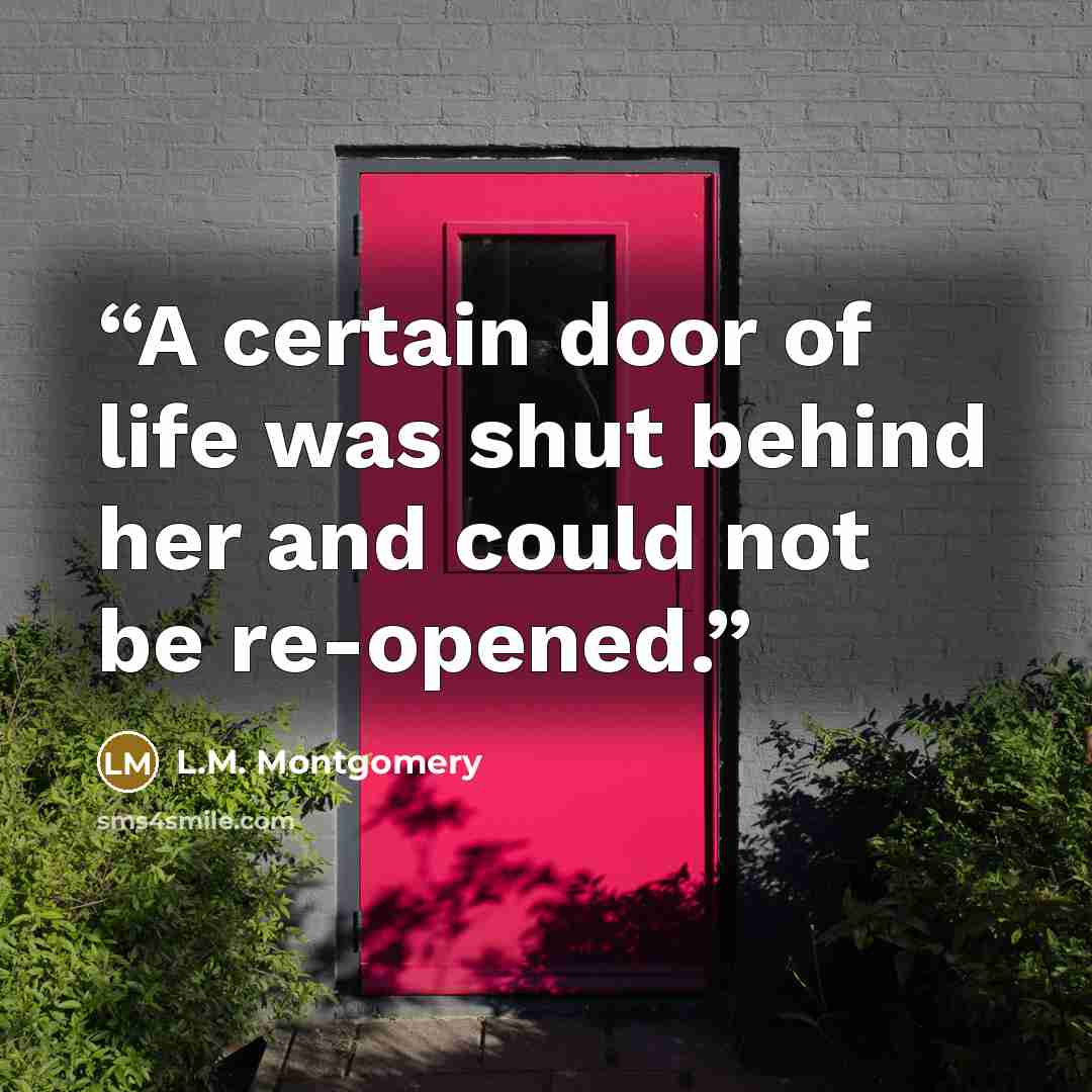 “A certain door of life was shut behind her and could not be re-opened.” quote by L.M. Montgomery
