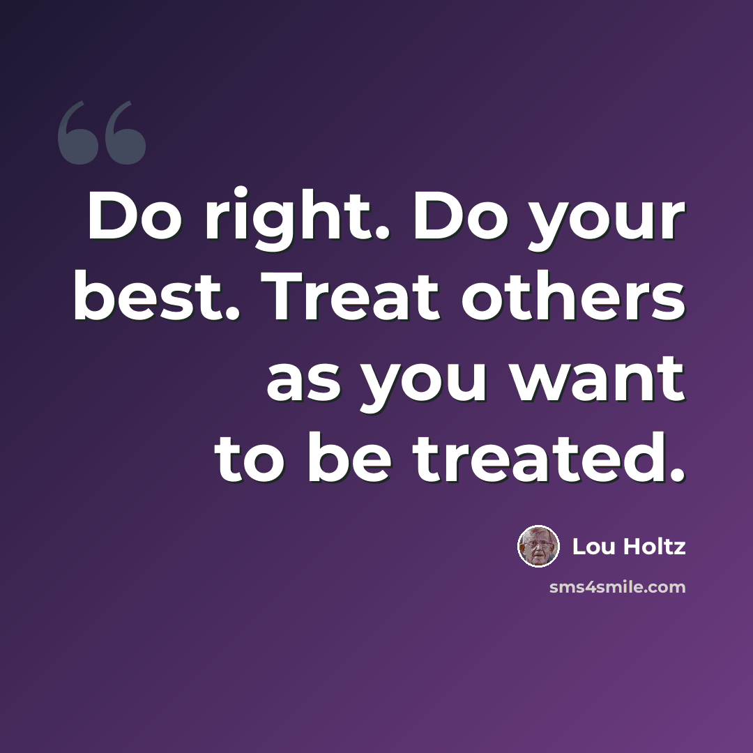 “Do right. Do your best. Treat others as you want to be treated.” quote by Lou Holtz