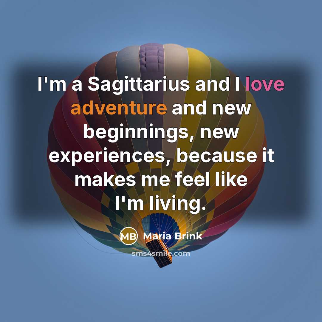 “I'm a Sagittarius and I love adventure and new beginnings, new experiences, because it makes me feel like I'm living.” quote by Maria Brink