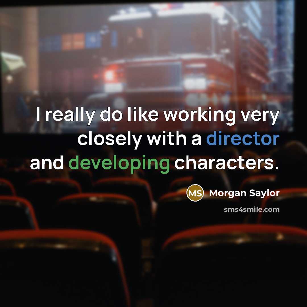 “I really do like working very closely with a director and developing characters.” quote by Morgan Saylor