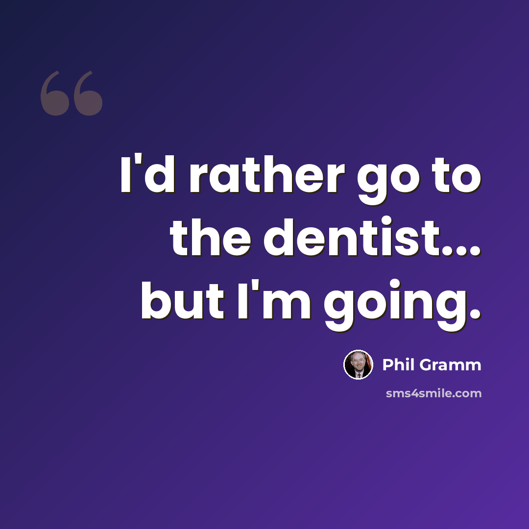 “I'd rather go to the dentist... but I'm going.” quote by Phil Gramm
