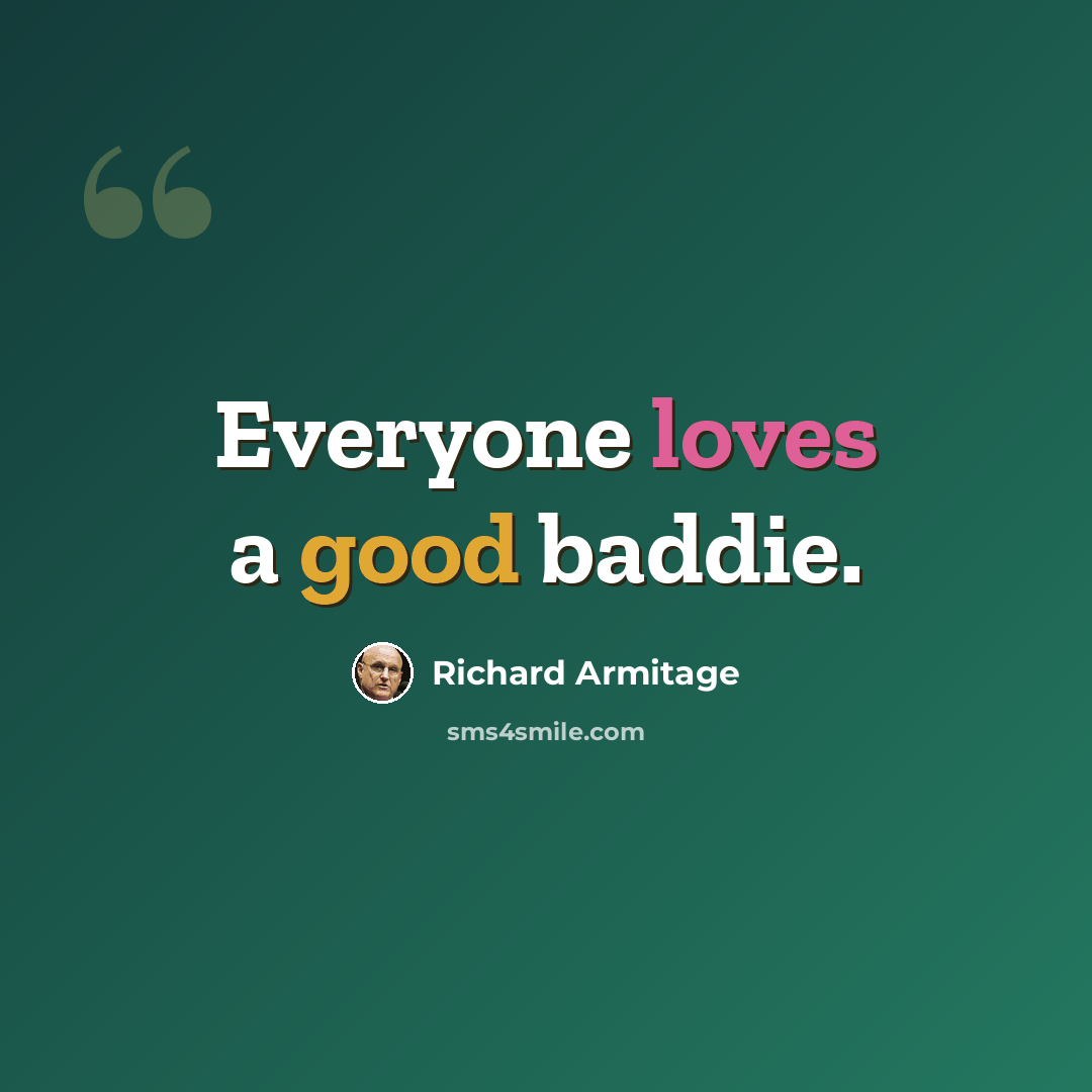 “Everyone loves a good baddie.” quote by Richard Armitage