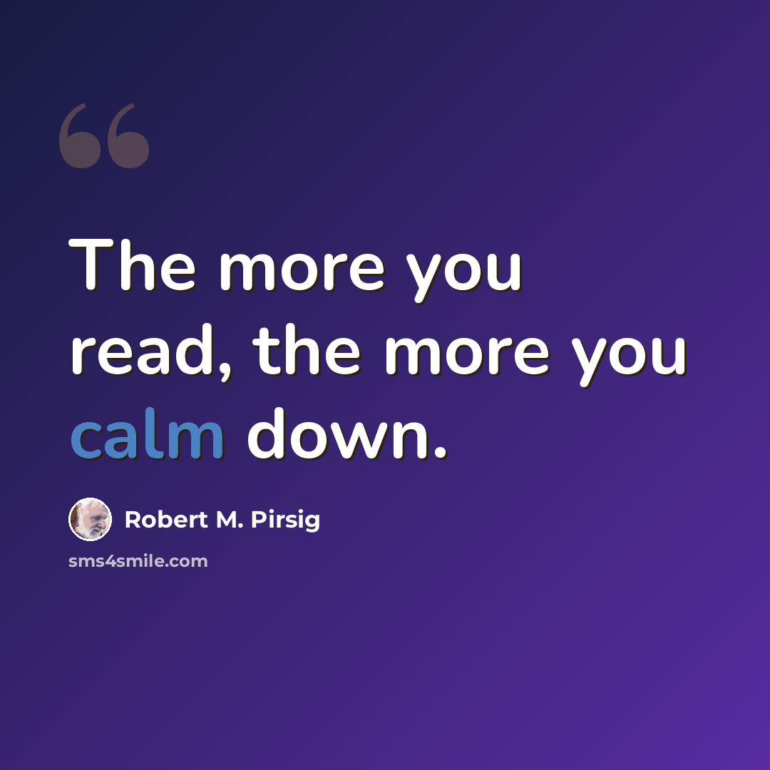 “The more you read, the more you calm down.” quote by Robert M. Pirsig