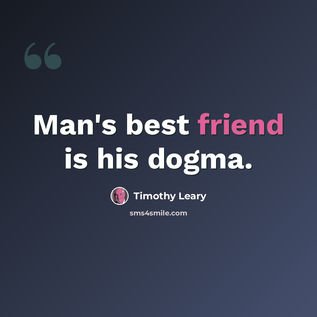 “Man's best friend is his dogma.” quote by Timothy Leary