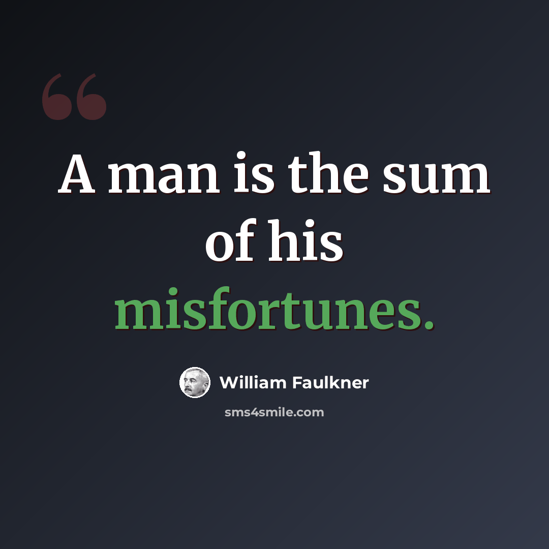 “A man is the sum of his misfortunes.” quote by William Faulkner