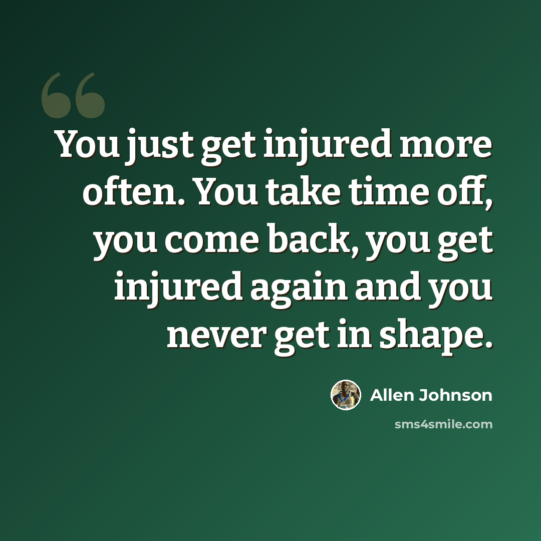 “You just get injured more often. You take time off, you come back, you get injured again and you never get in shape.” quote by Allen Johnson