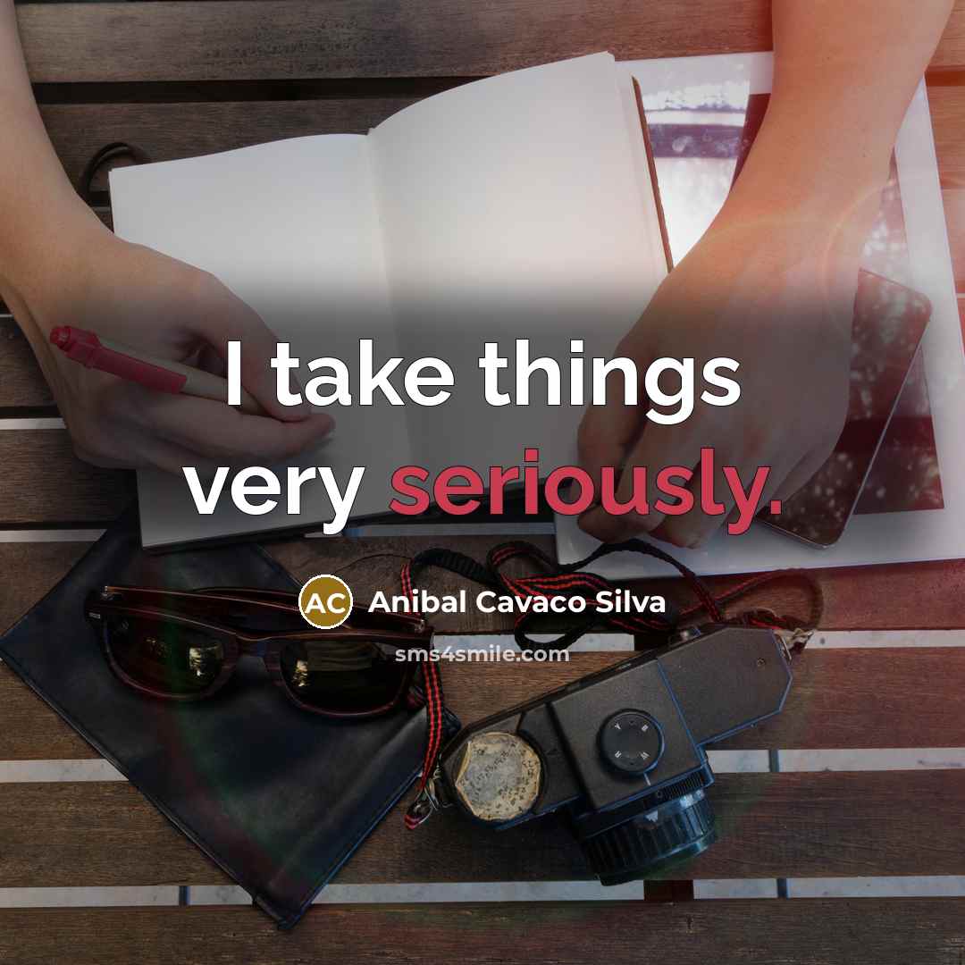 “I take things very seriously.” quote by Anibal Cavaco Silva
