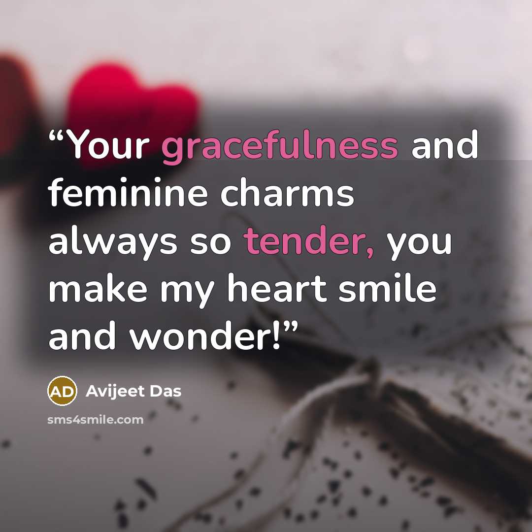 “Your gracefulness and feminine charms always so tender, you make my heart smile and wonder!” quote by Avijeet Das