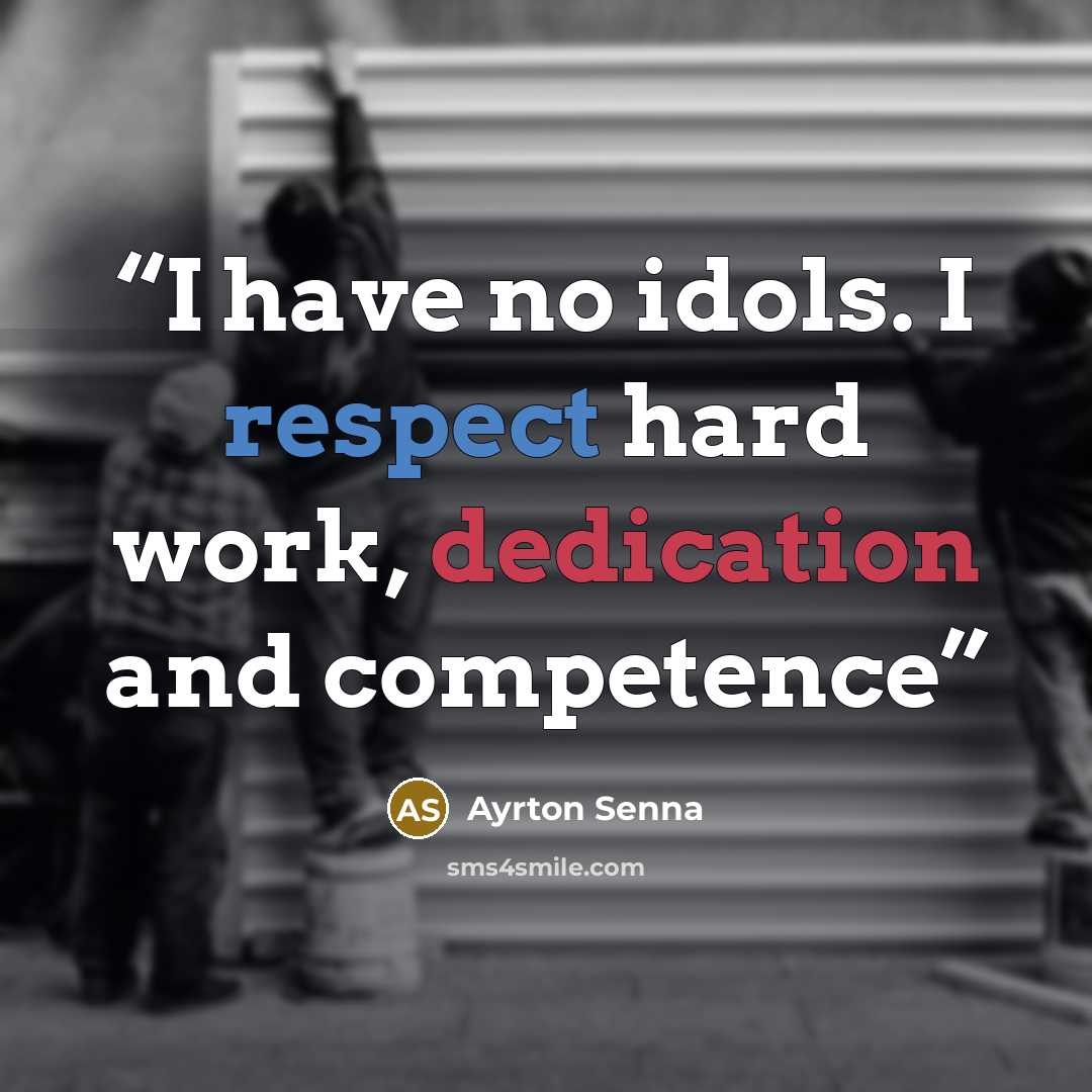 “I have no idols. I respect hard work, dedication and competence” quote by Ayrton Senna