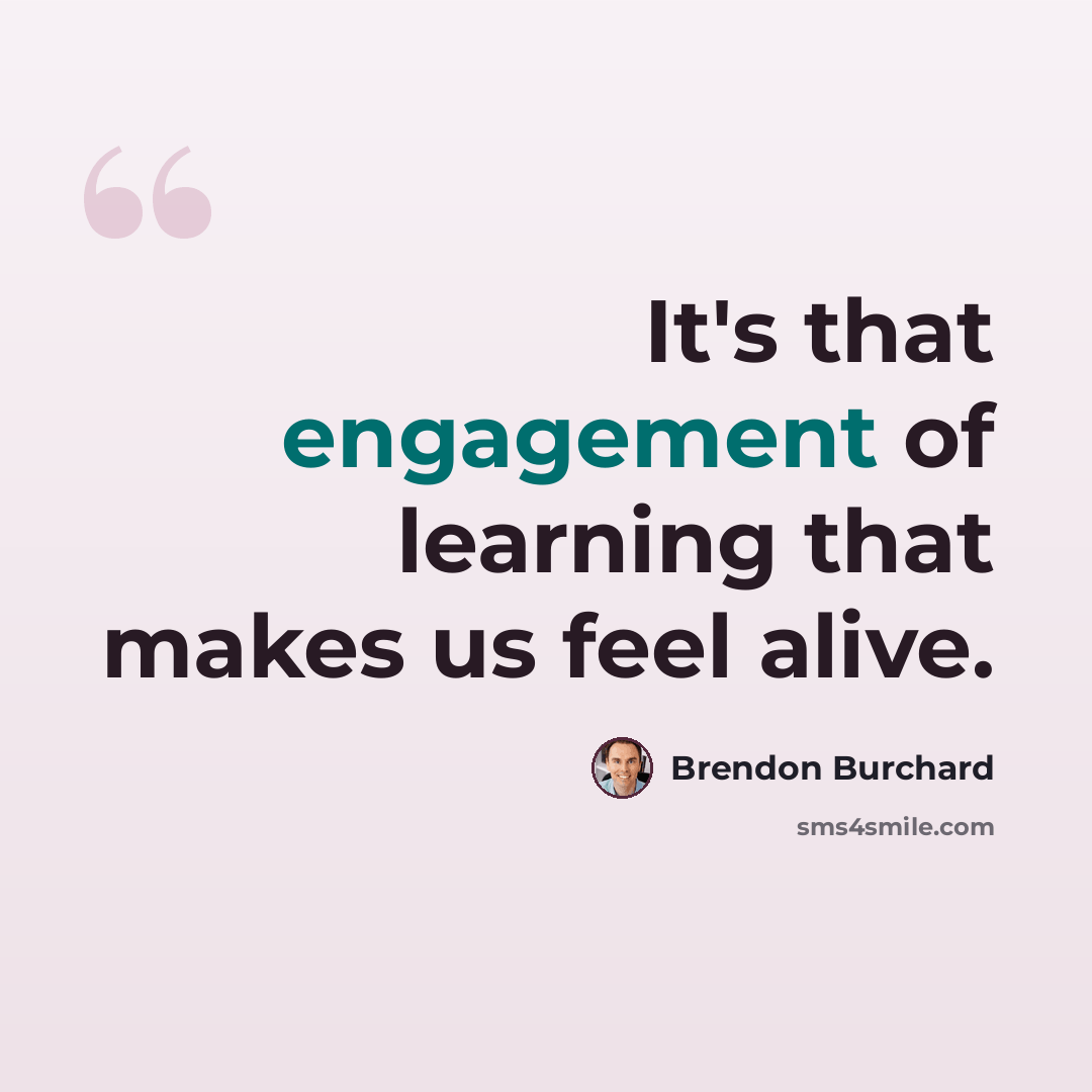 “It's that engagement of learning that makes us feel alive.” quote by Brendon Burchard