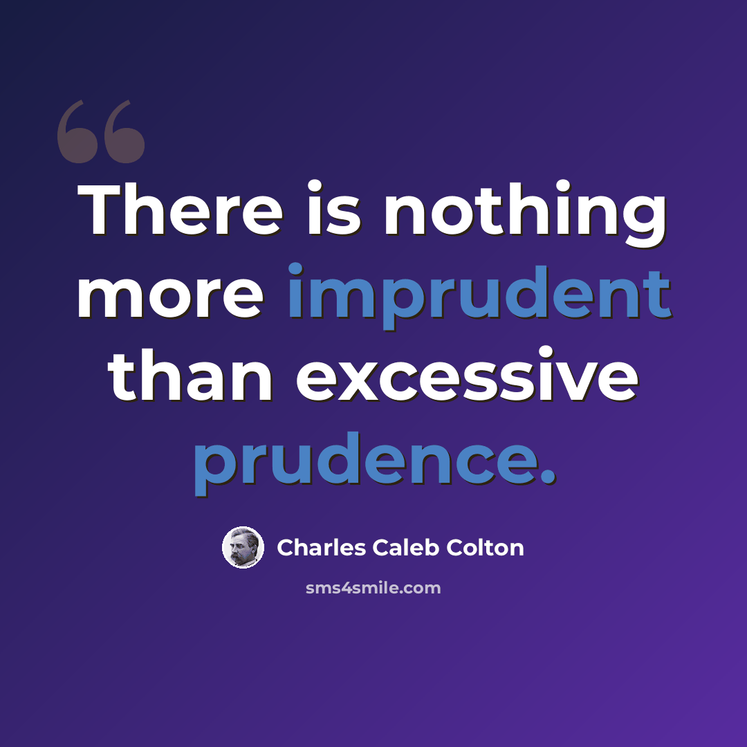 “There is nothing more imprudent than excessive prudence.” quote by Charles Caleb Colton