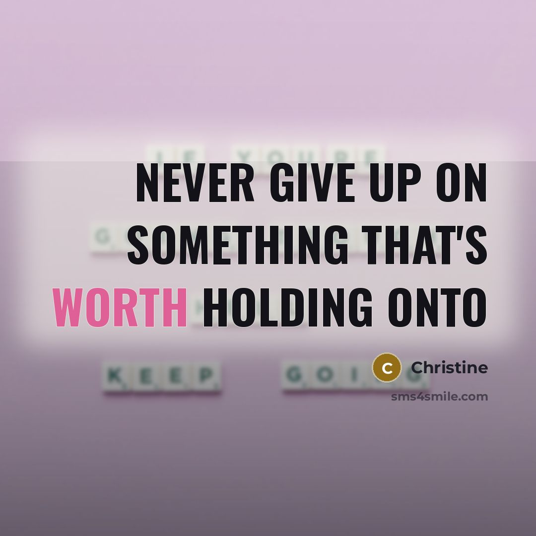“Never give up on something that's worth holding onto” quote by Christine