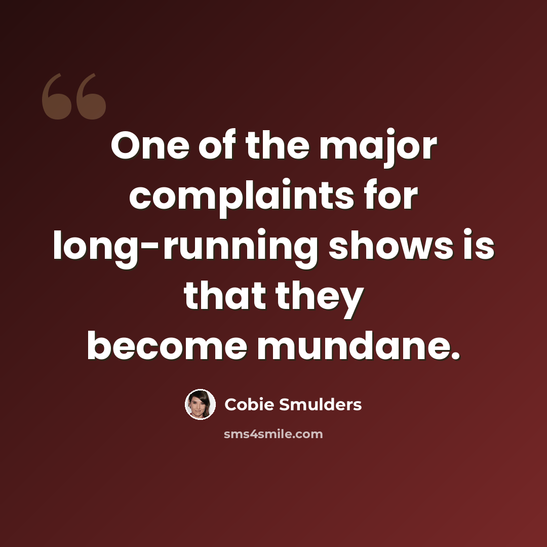 “One of the major complaints for long-running shows is that they become mundane.” quote by Cobie Smulders