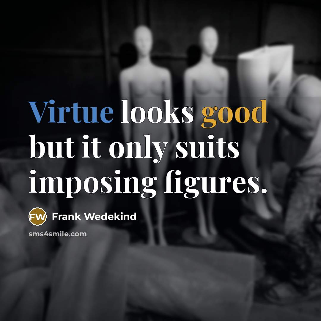 “Virtue looks good but it only suits imposing figures.” quote by Frank Wedekind