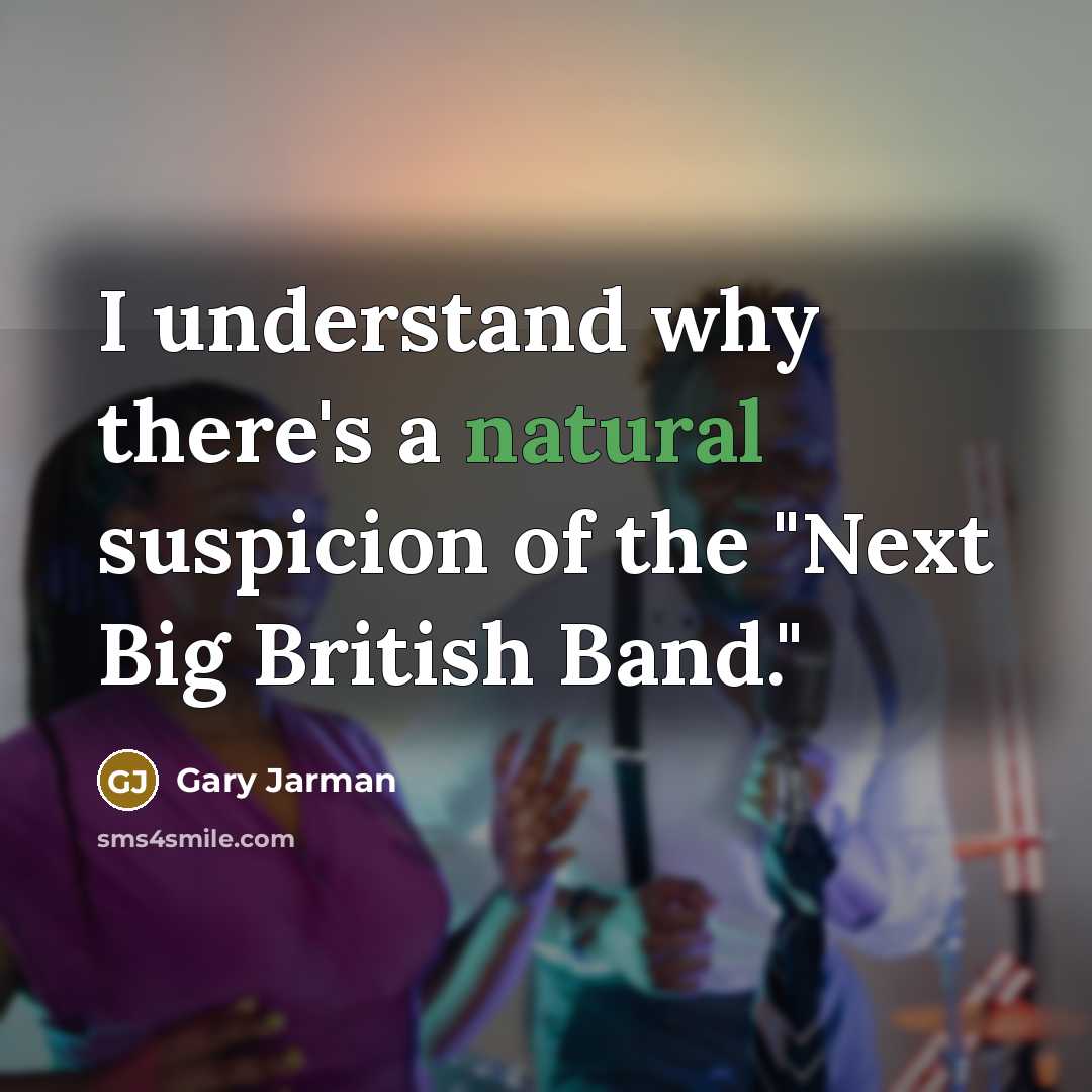 “I understand why there's a natural suspicion of the "Next Big British Band."” quote by Gary Jarman