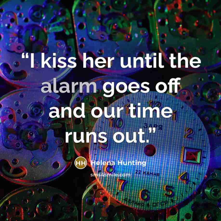 “I kiss her until the alarm goes off and our time runs out.” quote by Helena Hunting