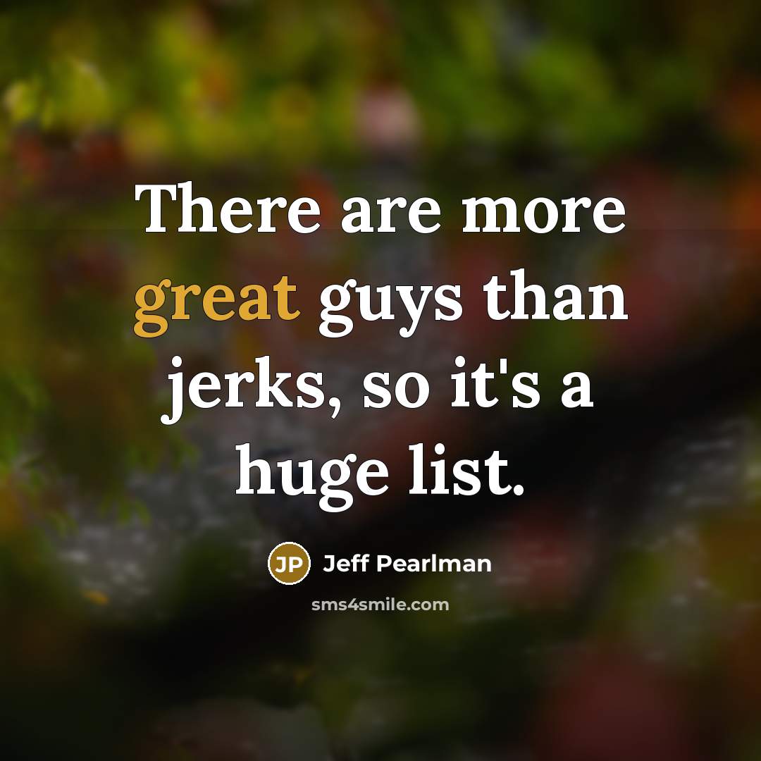 “There are more great guys than jerks, so it's a huge list.” quote by Jeff Pearlman