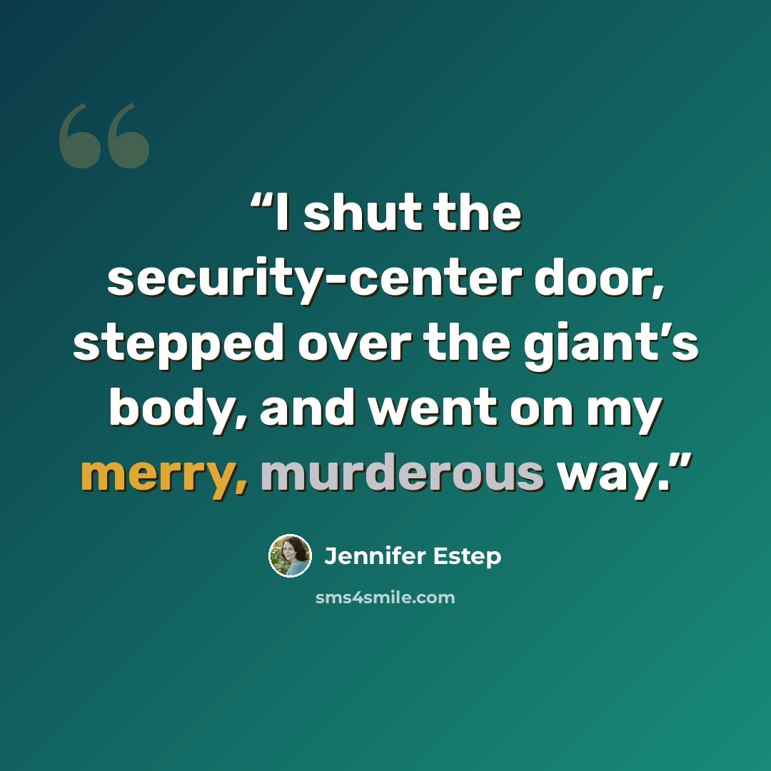 “I shut the security-center door, stepped over the giant’s body, and went on my merry, murderous way.” quote by Jennifer Estep