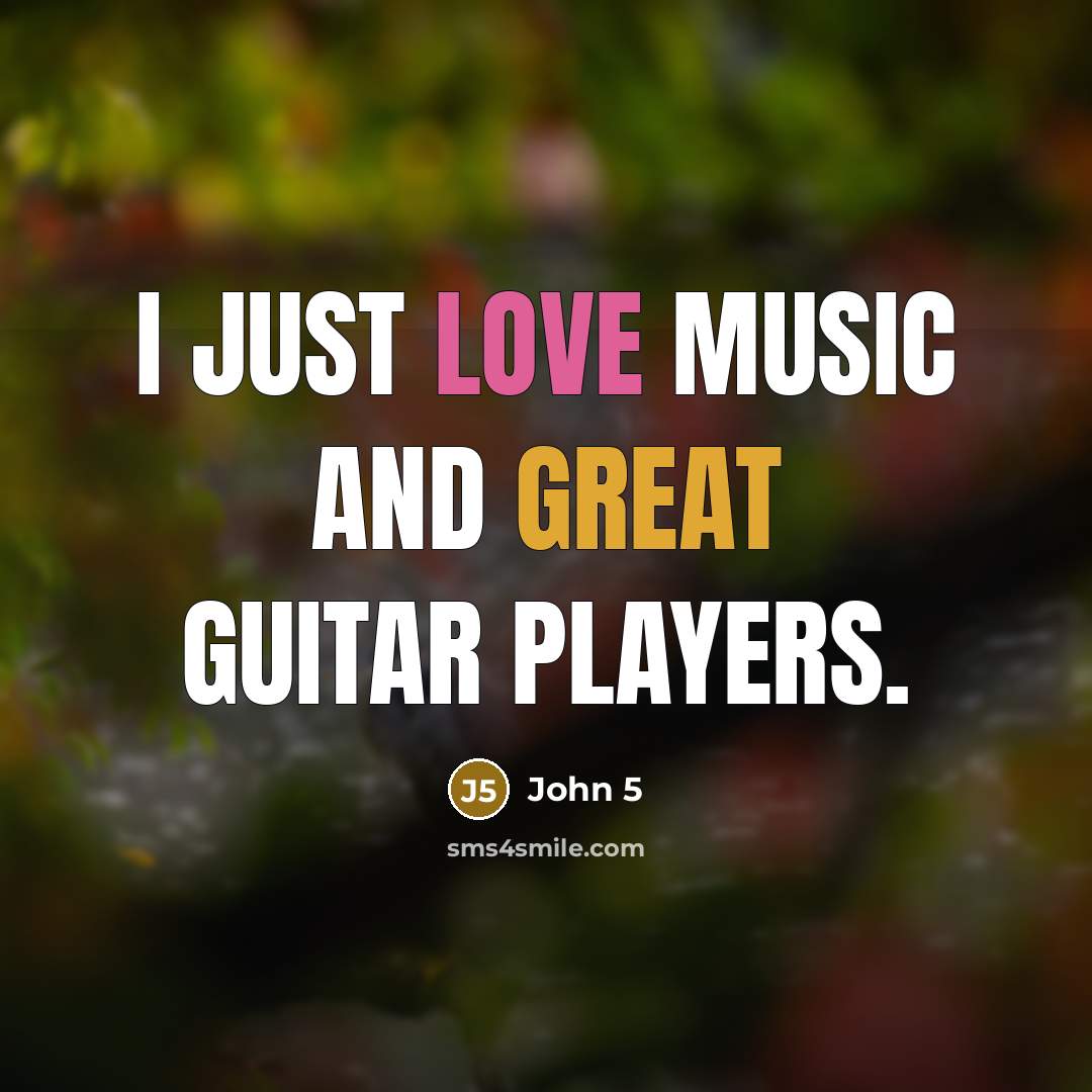 “I just love music and great guitar players.” quote by John 5