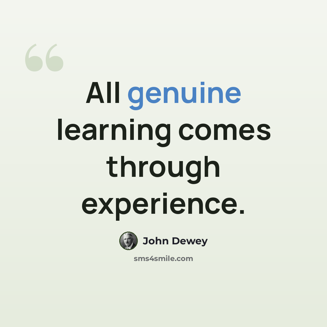 “All genuine learning comes through experience.” quote by John Dewey
