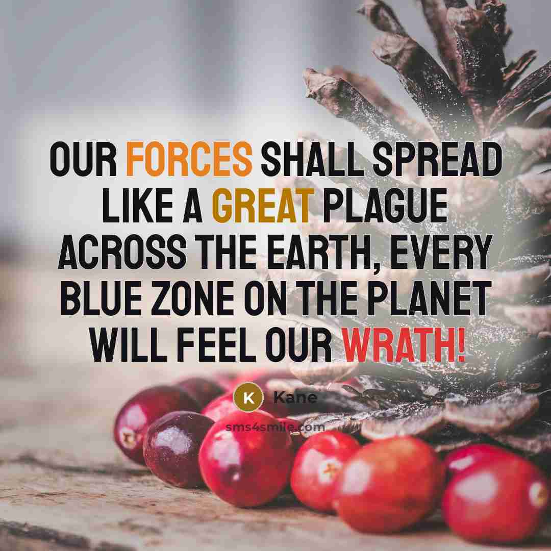 “Our forces shall spread like a great plague across the earth, every blue zone on the planet will feel our wrath!” quote by Kane