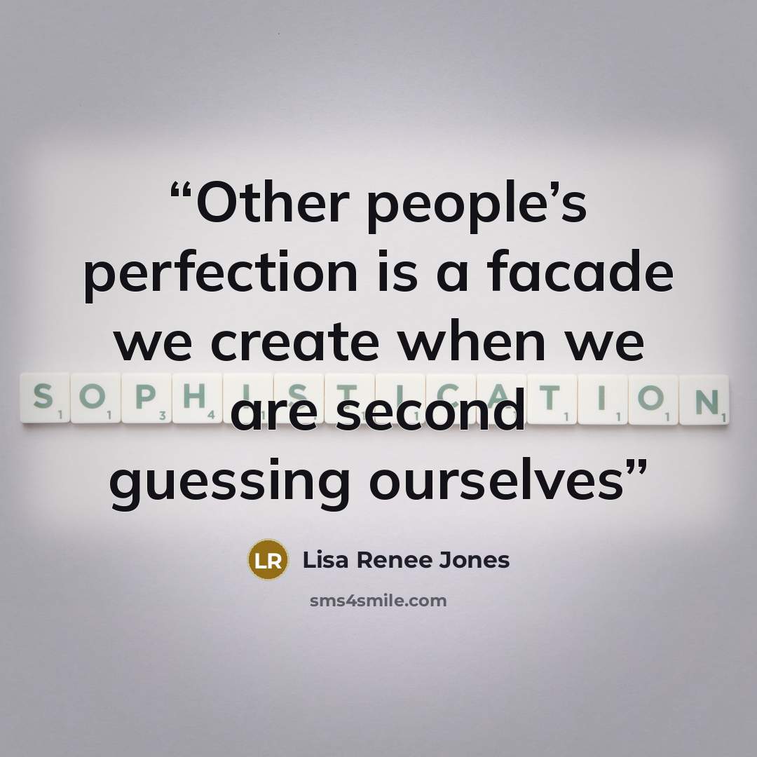 “Other people’s perfection is a facade we create when we are second guessing ourselves” quote by Lisa Renee Jones