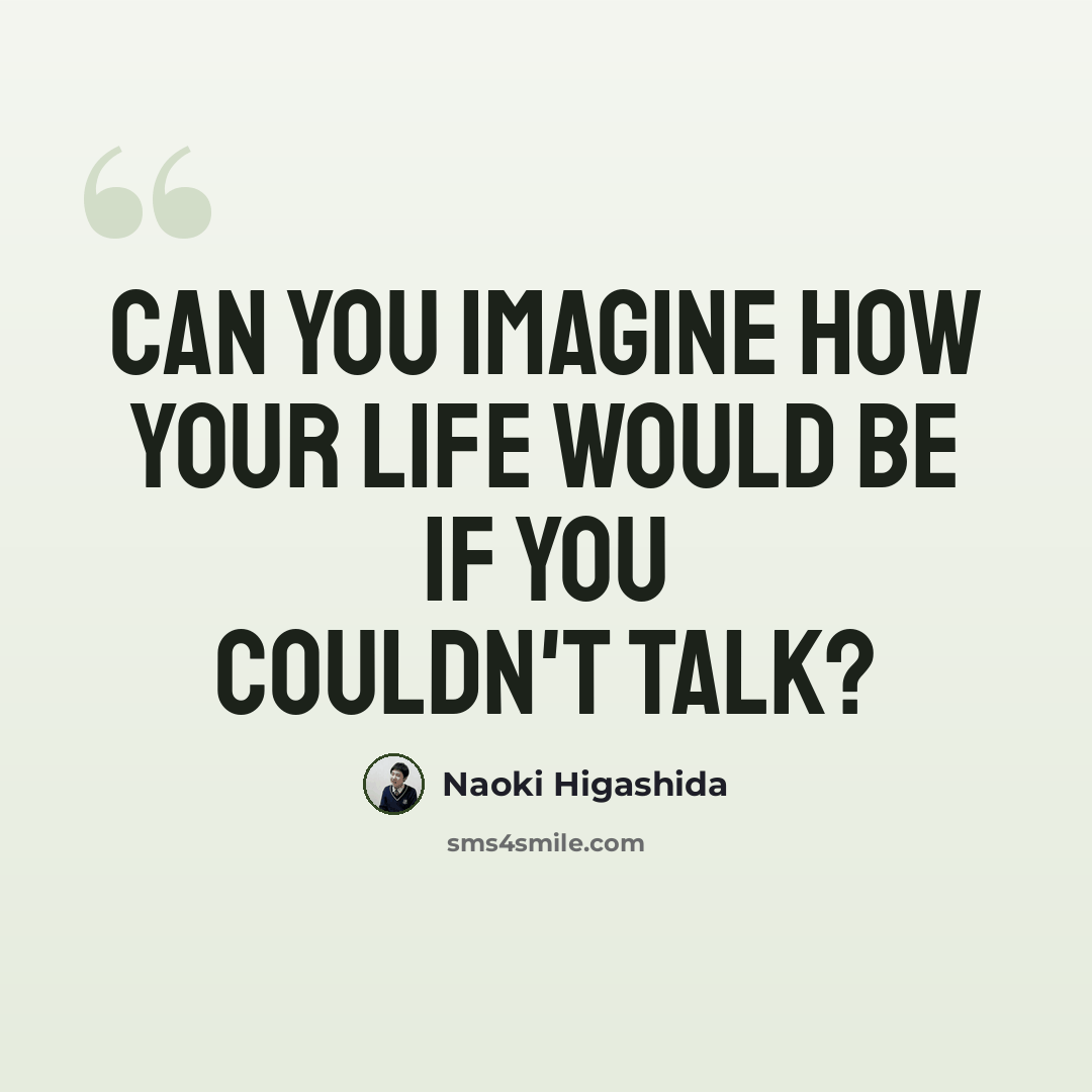 “Can you imagine how your life would be if you couldn't talk?” quote by Naoki Higashida