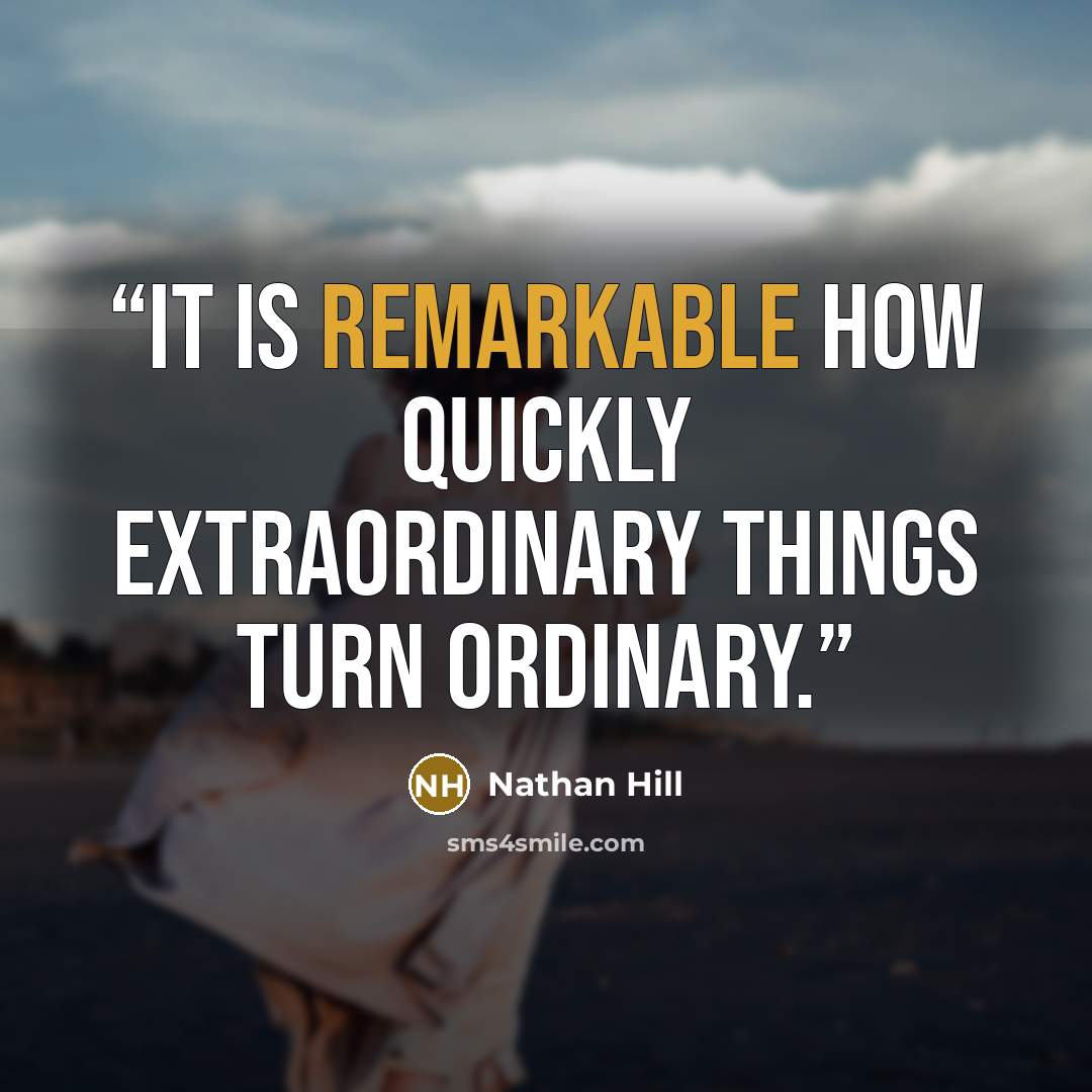 “It is remarkable how quickly extraordinary things turn ordinary.” quote by Nathan Hill