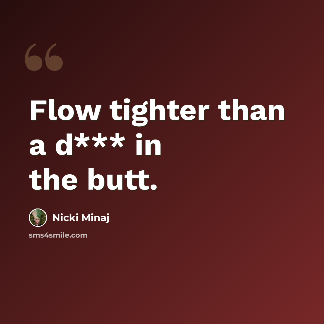 “Flow tighter than a d*** in the butt.” quote by Nicki Minaj
