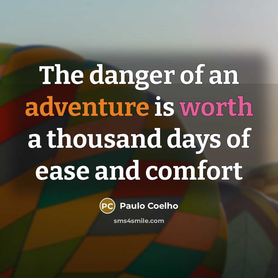 “The danger of an adventure is worth a thousand days of ease and comfort” quote by Paulo Coelho