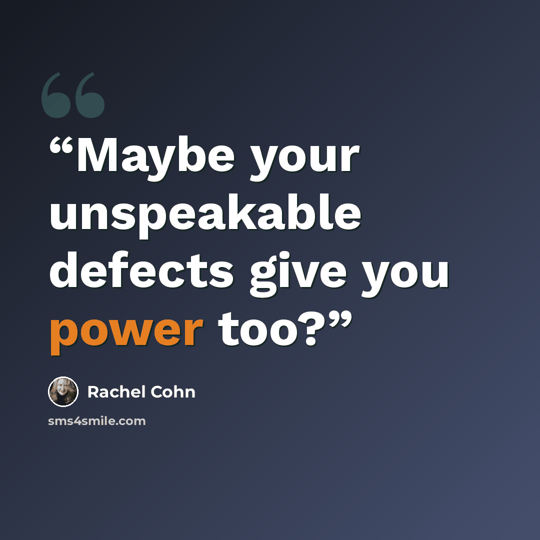 “Maybe your unspeakable defects give you power too?” quote by Rachel Cohn