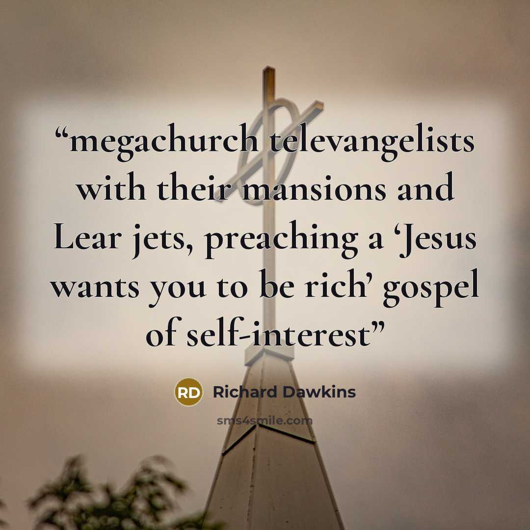 “megachurch televangelists with their mansions and Lear jets, preaching a ‘Jesus wants you to be rich’ gospel of self-interest” quote by Richard Dawkins