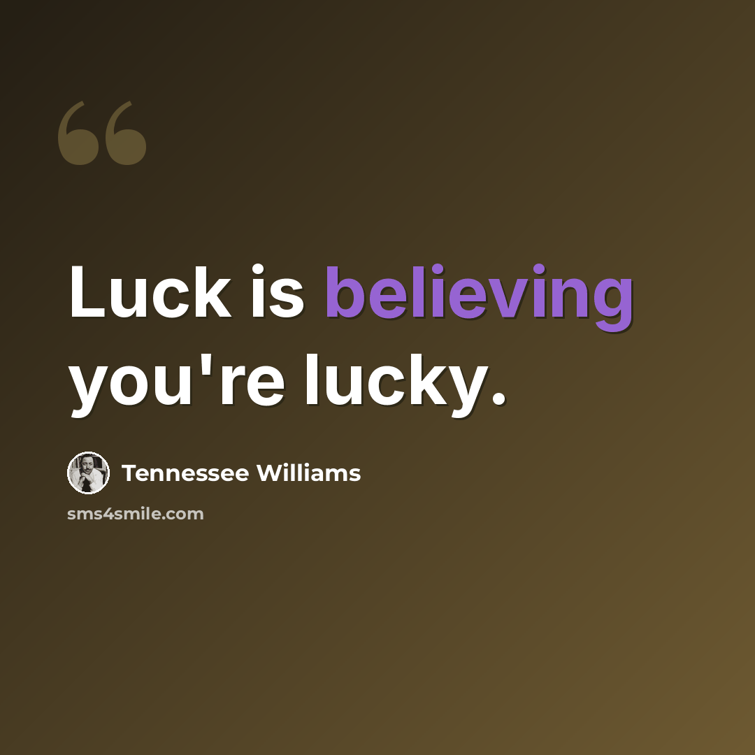 “Luck is believing you're lucky.” quote by Tennessee Williams