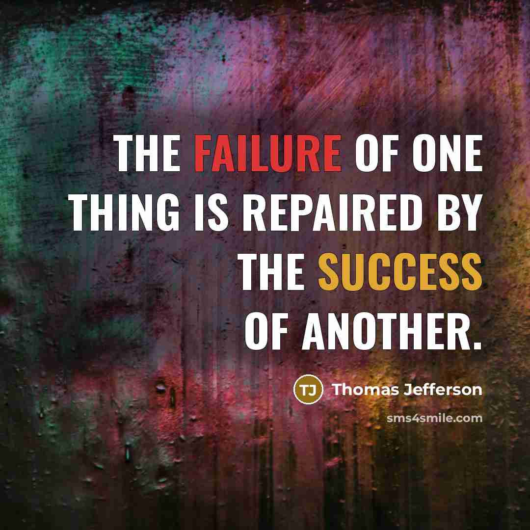 “The failure of one thing is repaired by the success of another.” quote by Thomas Jefferson