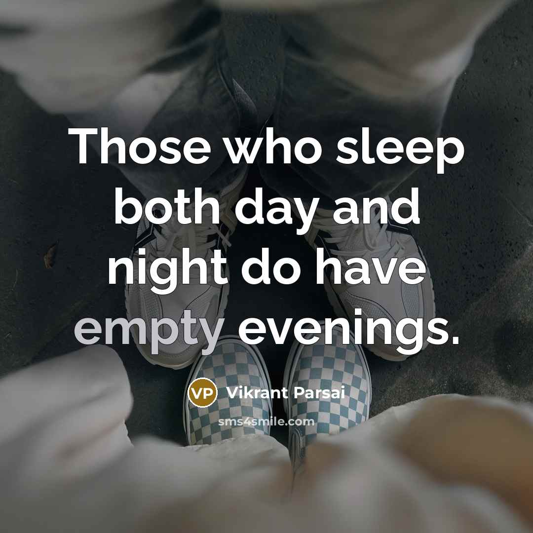 “Those who sleep both day and night do have empty evenings.” quote by Vikrant Parsai