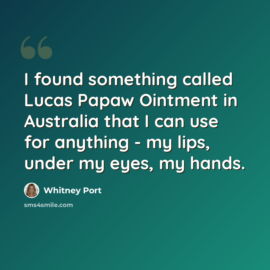 “I found something called Lucas Papaw Ointment in Australia that I can use for anything - my lips, under my eyes, my hands.” quote by Whitney Port