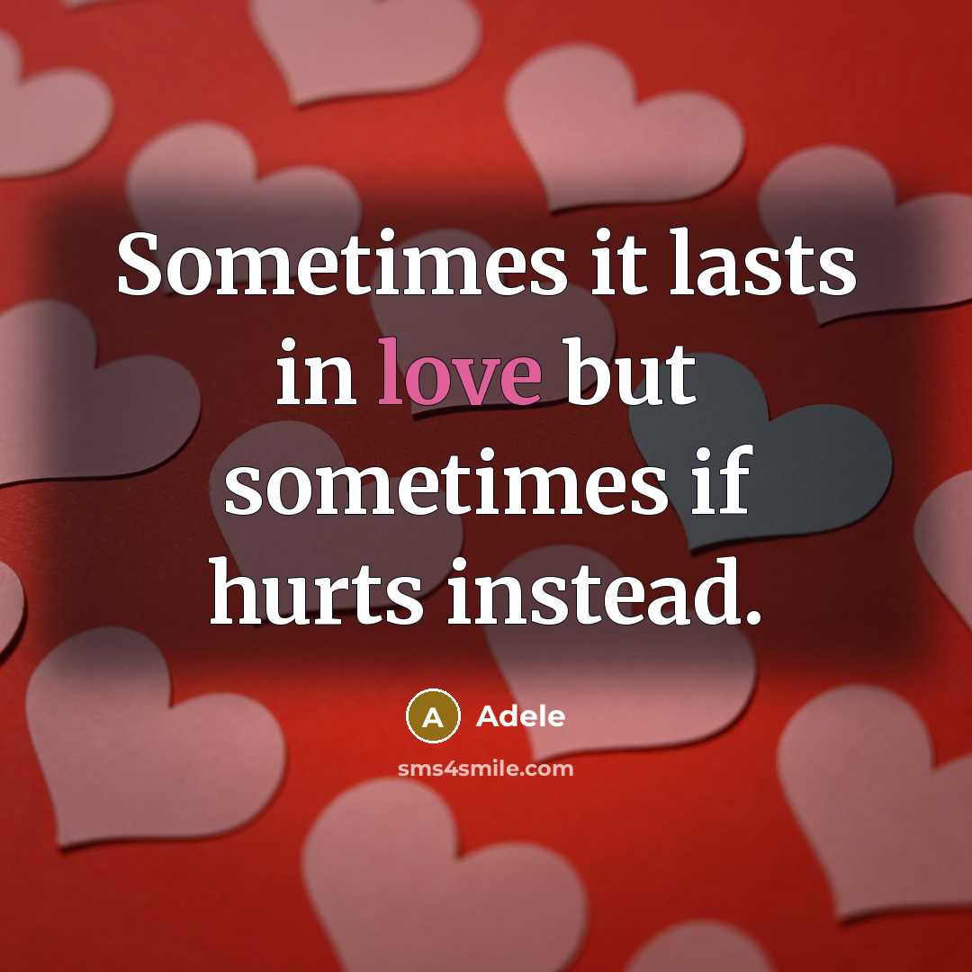 “Sometimes it lasts in love but sometimes if hurts instead.” quote by Adele