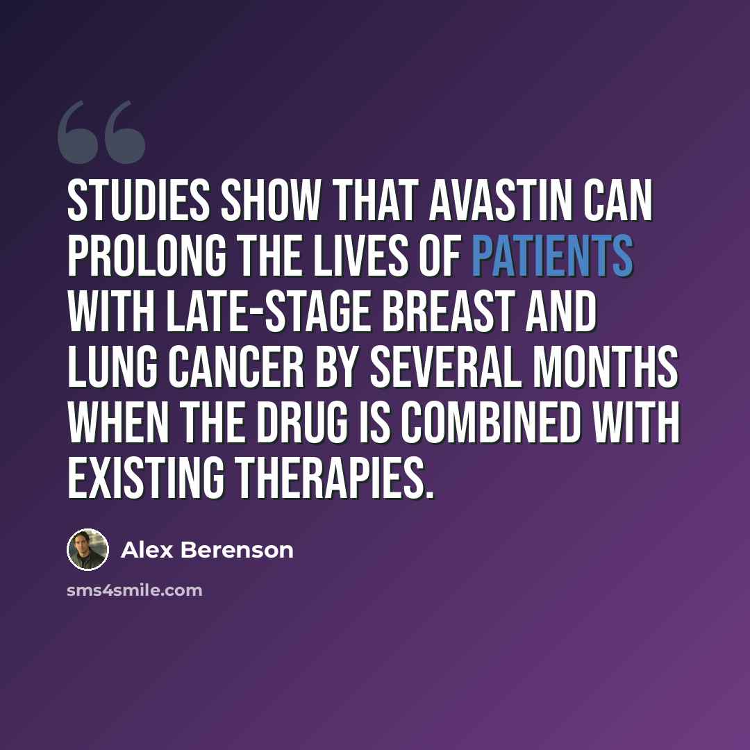 “Studies show that Avastin can prolong the lives of patients with late-stage breast and lung cancer by several months when the drug is combined with existing therapies.” quote by Alex Berenson